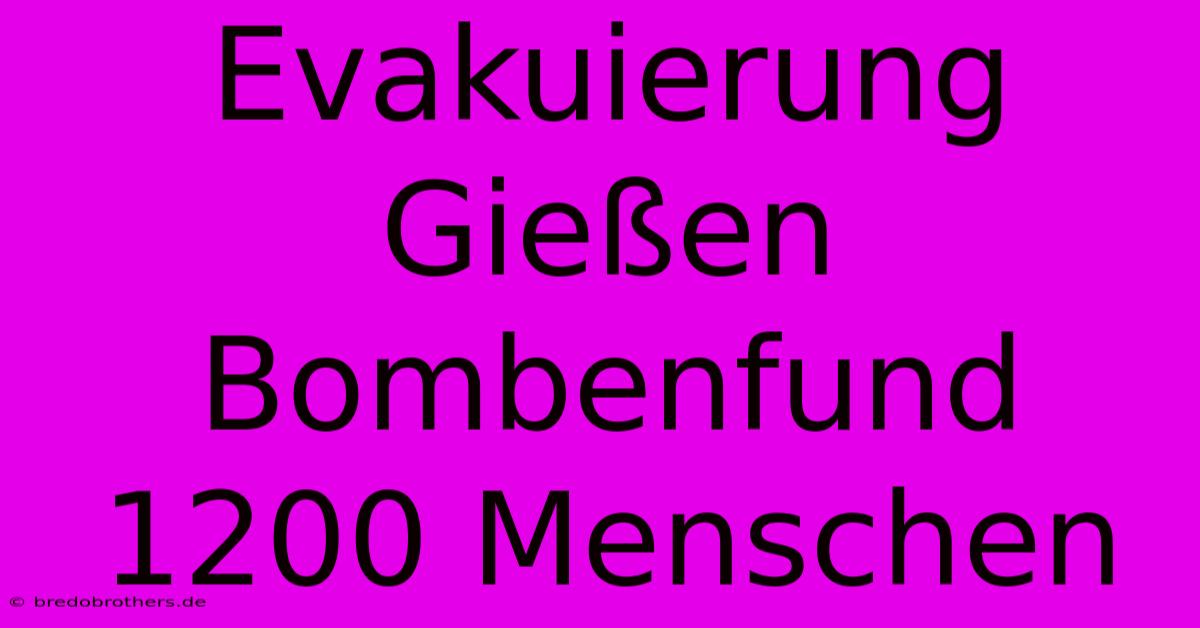 Evakuierung Gießen Bombenfund 1200 Menschen