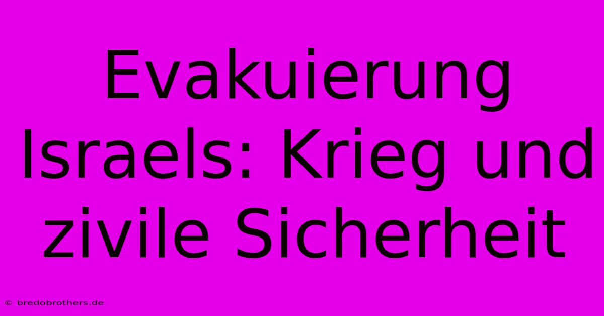 Evakuierung Israels: Krieg Und Zivile Sicherheit