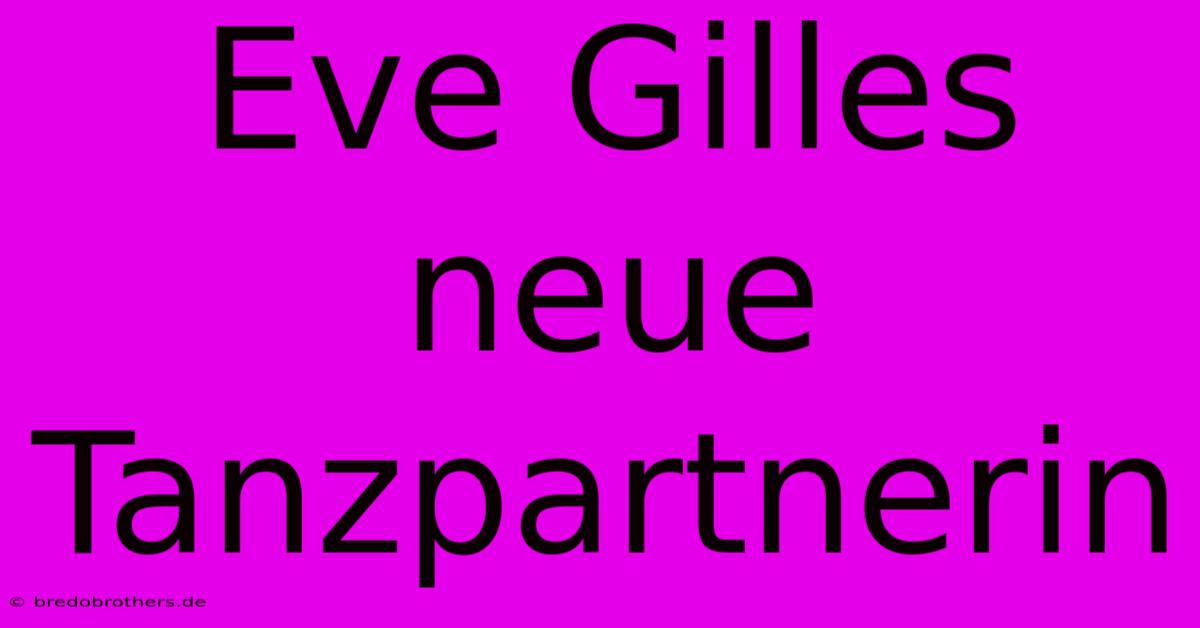 Eve Gilles Neue Tanzpartnerin