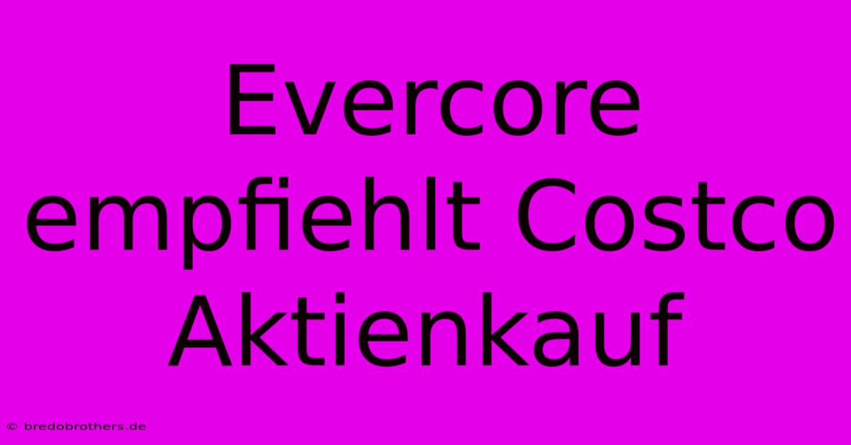 Evercore Empfiehlt Costco Aktienkauf