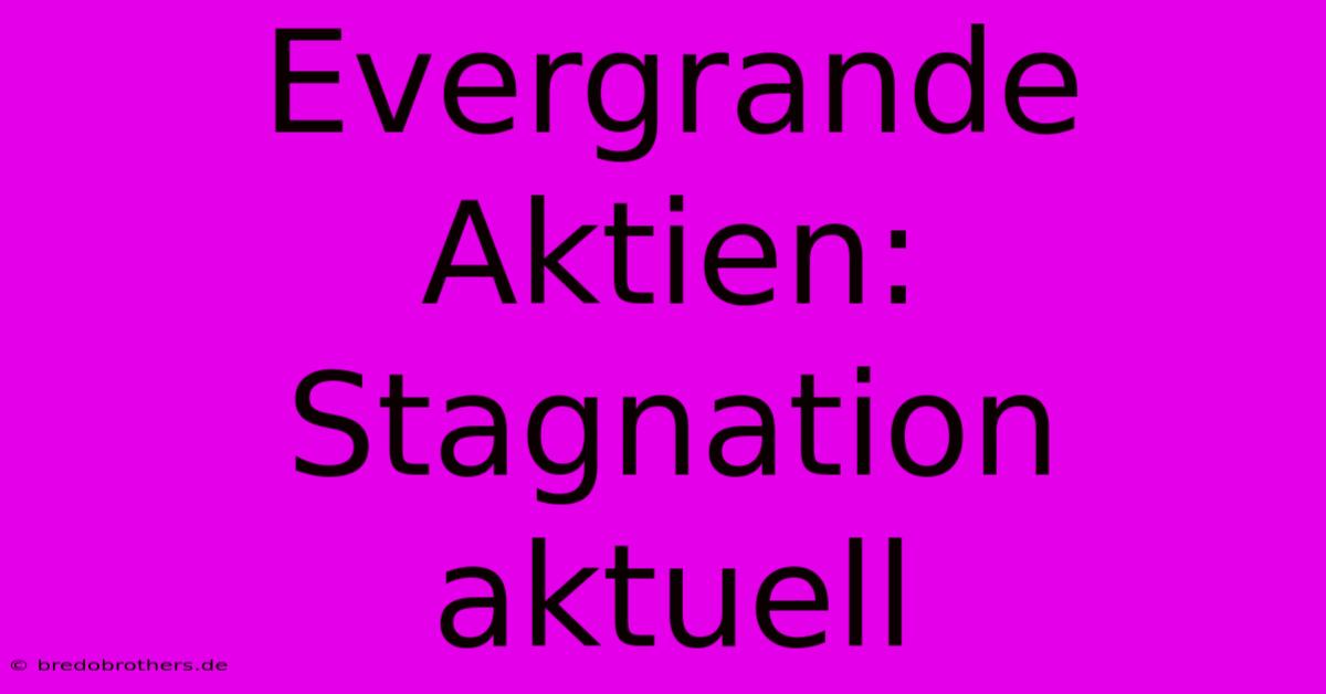 Evergrande Aktien:  Stagnation Aktuell