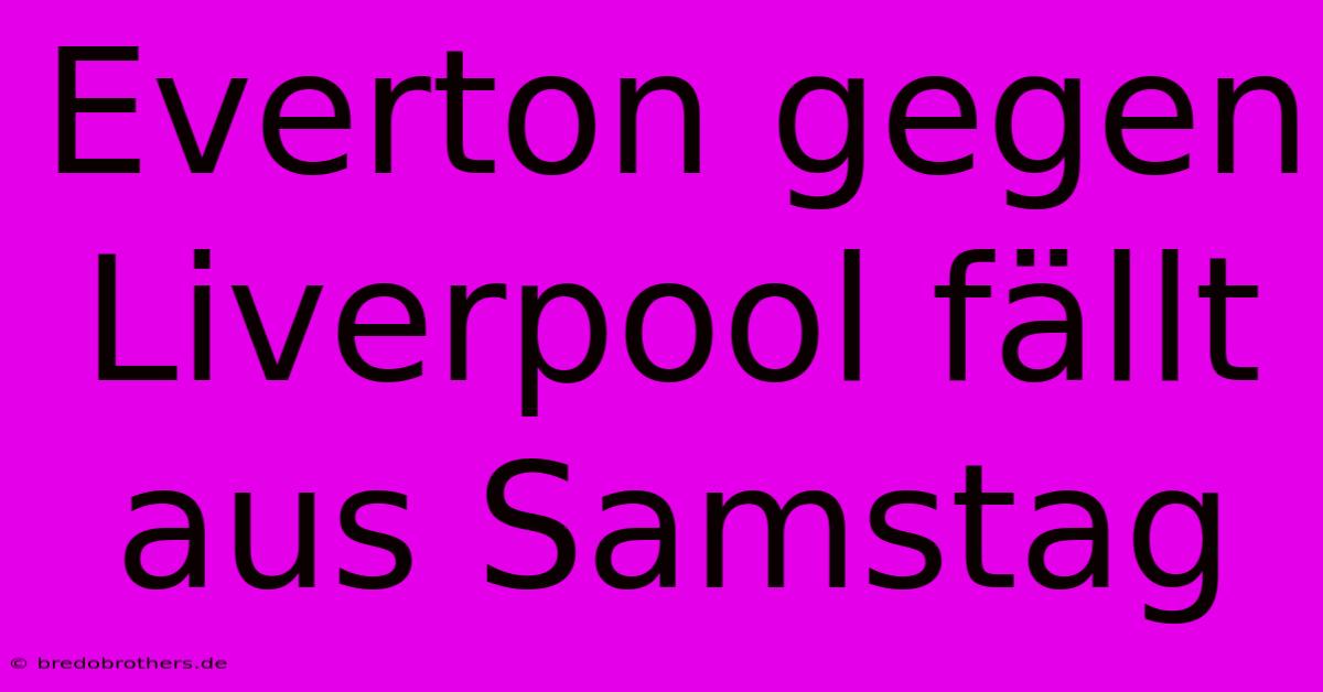 Everton Gegen Liverpool Fällt Aus Samstag