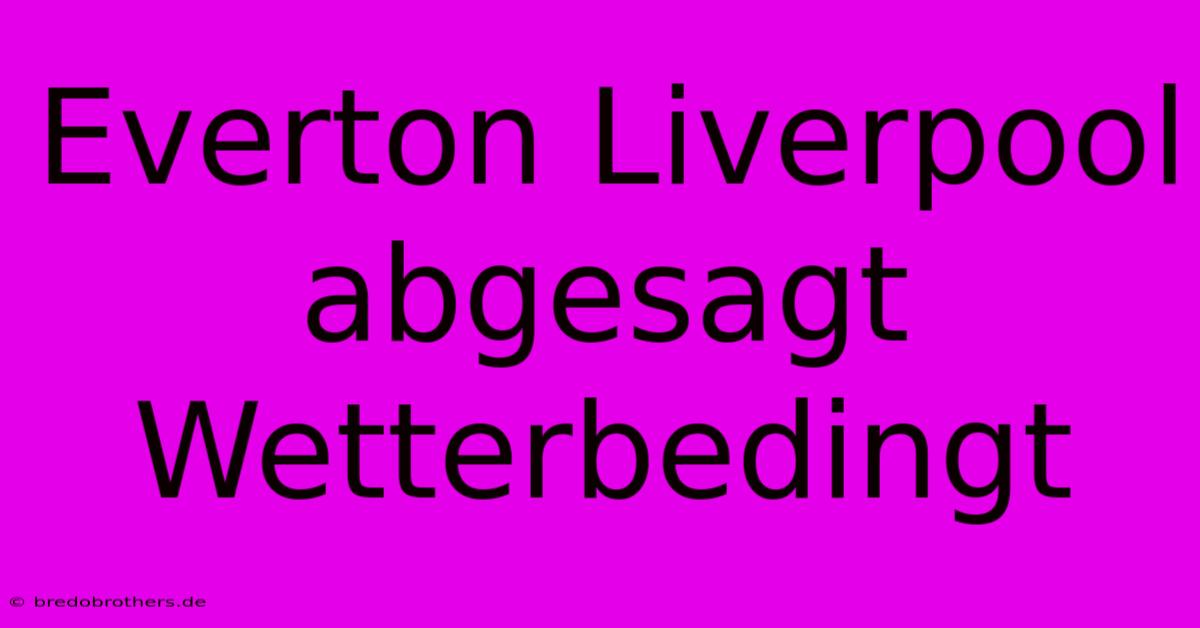 Everton Liverpool Abgesagt Wetterbedingt