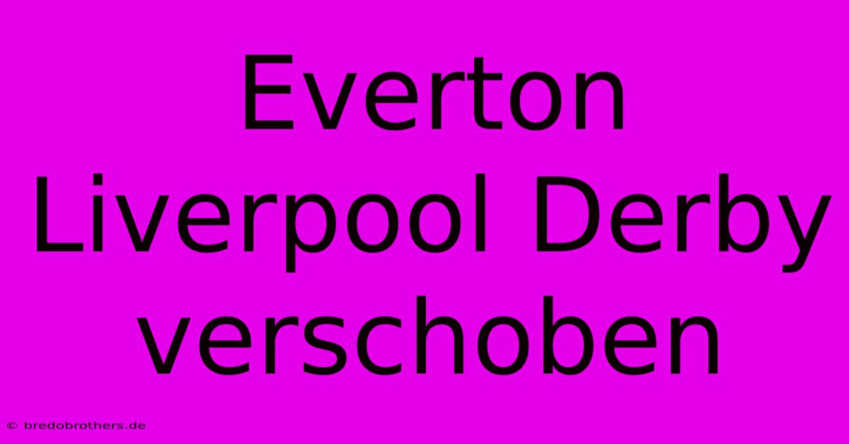 Everton Liverpool Derby Verschoben