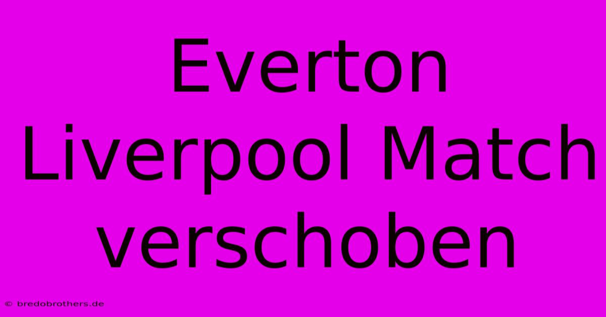 Everton Liverpool Match Verschoben