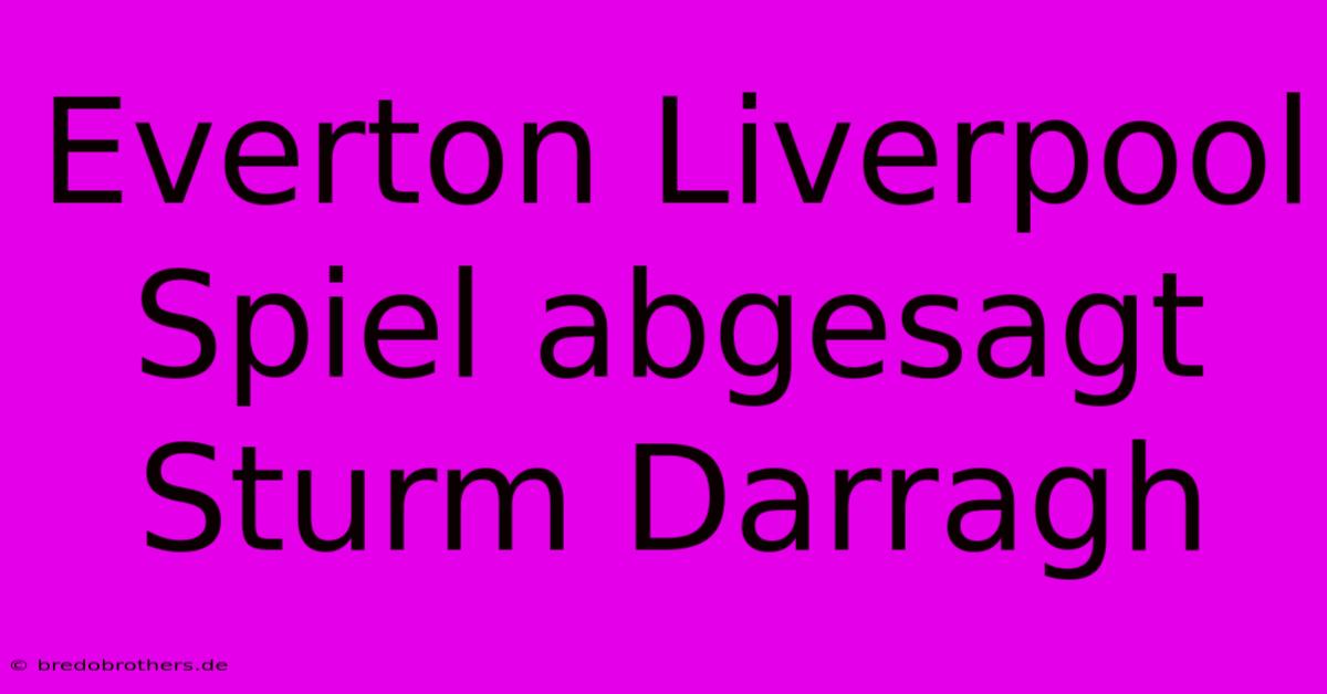 Everton Liverpool Spiel Abgesagt Sturm Darragh