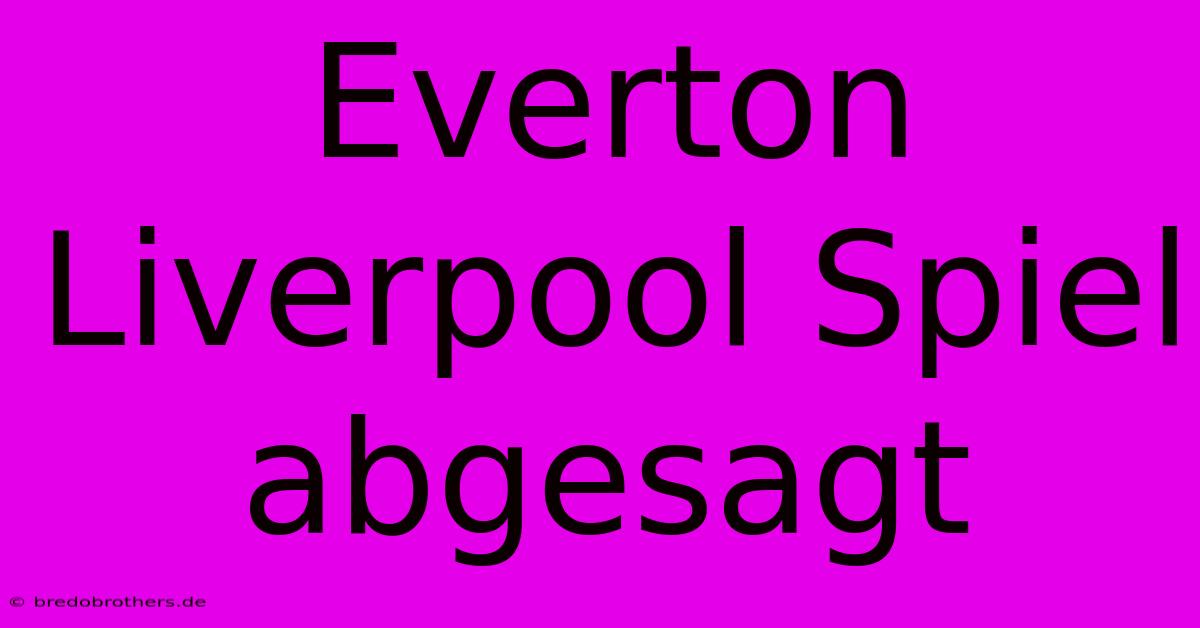 Everton Liverpool Spiel Abgesagt