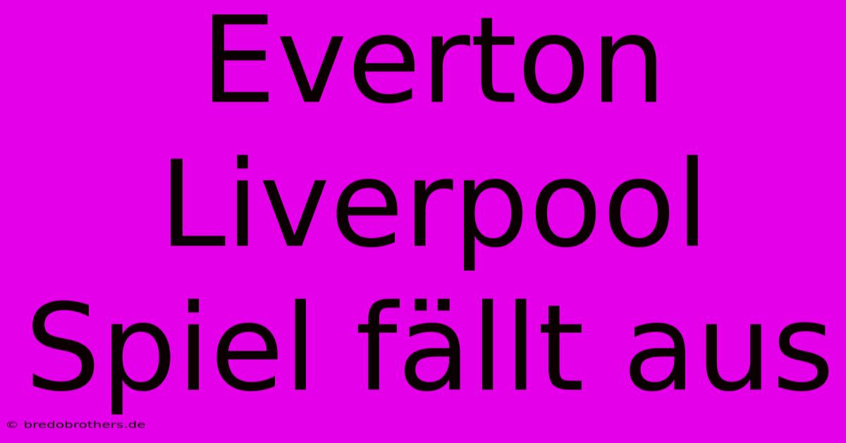 Everton Liverpool Spiel Fällt Aus