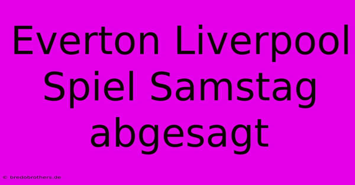 Everton Liverpool Spiel Samstag Abgesagt