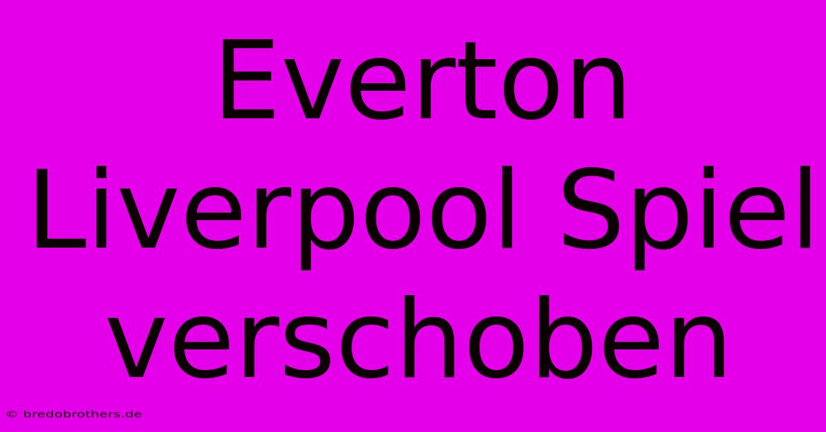 Everton Liverpool Spiel Verschoben