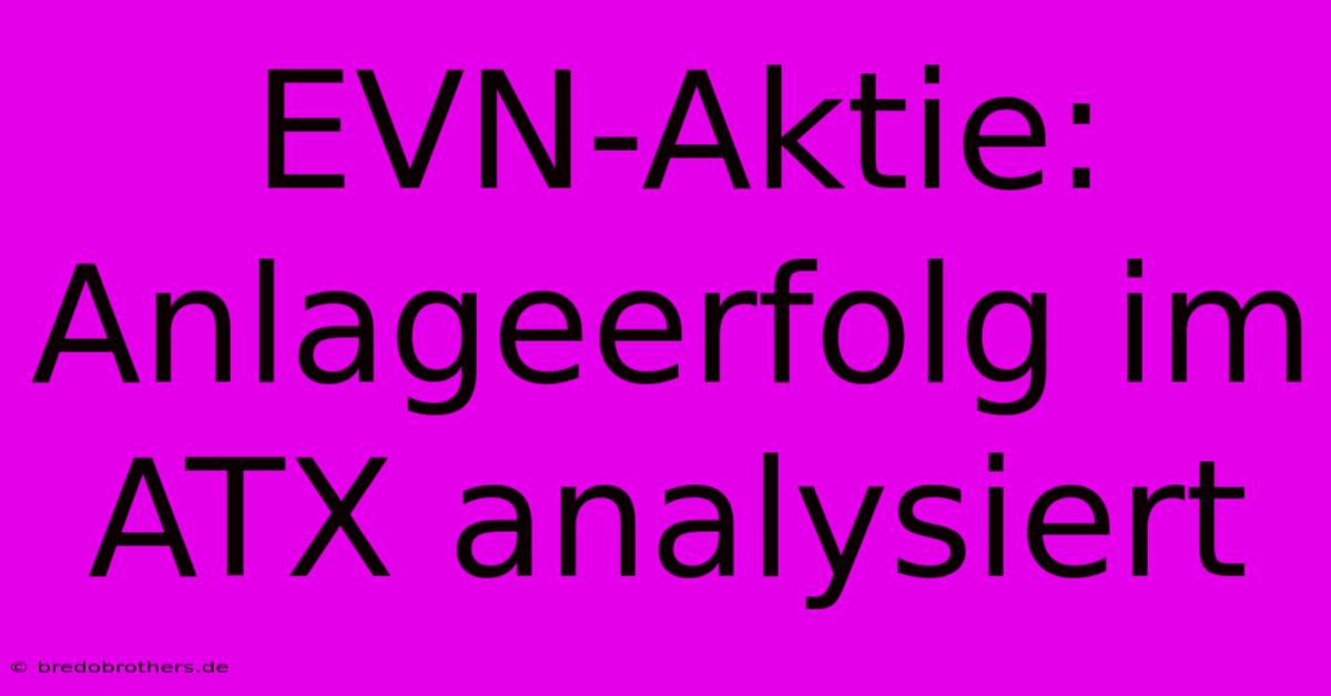 EVN-Aktie: Anlageerfolg Im ATX Analysiert