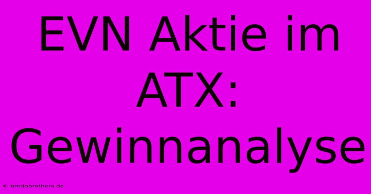 EVN Aktie Im ATX: Gewinnanalyse