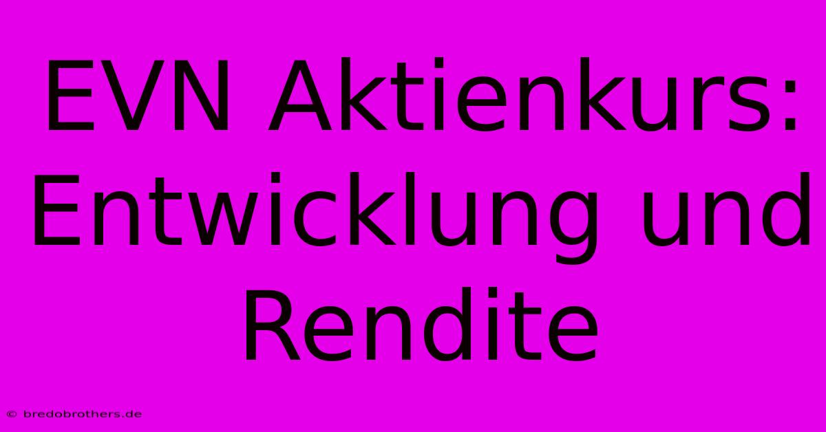 EVN Aktienkurs: Entwicklung Und Rendite