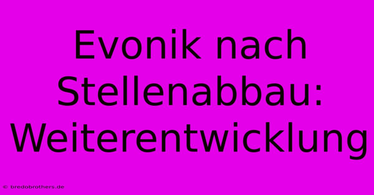 Evonik Nach Stellenabbau:  Weiterentwicklung