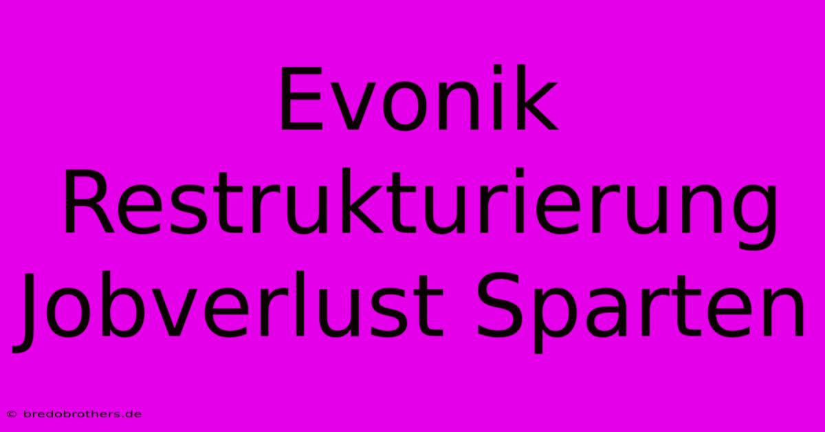 Evonik Restrukturierung Jobverlust Sparten