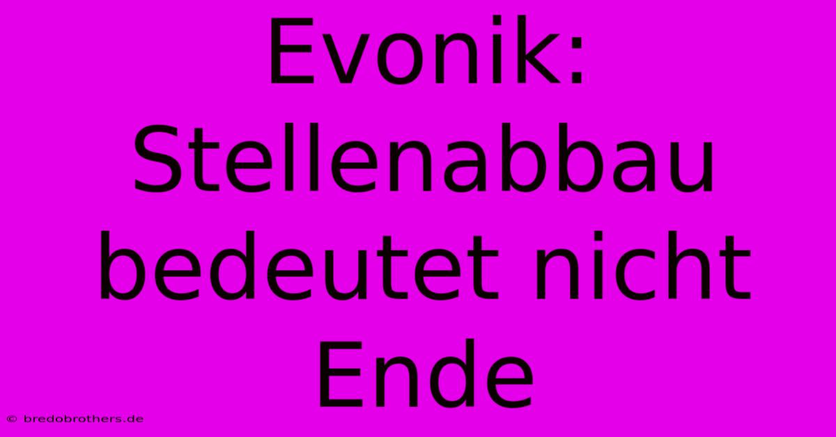 Evonik: Stellenabbau Bedeutet Nicht Ende