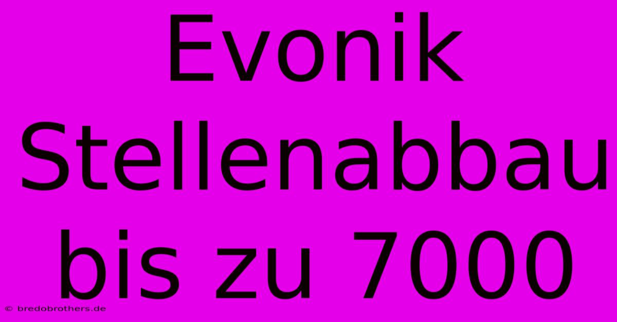 Evonik Stellenabbau Bis Zu 7000