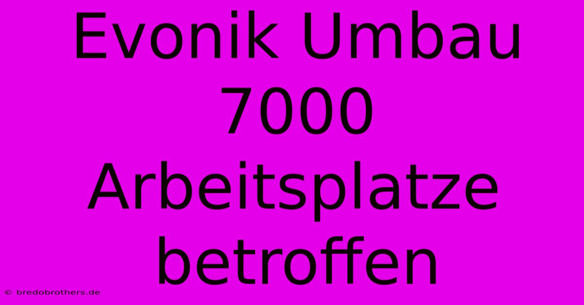 Evonik Umbau 7000 Arbeitsplatze Betroffen