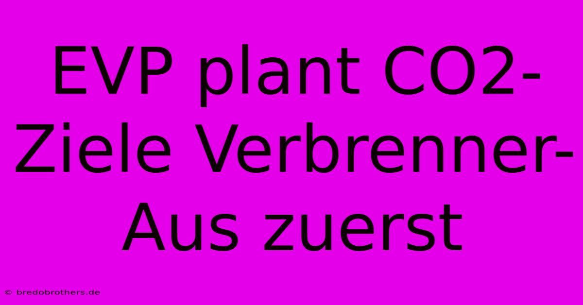 EVP Plant CO2-Ziele Verbrenner-Aus Zuerst