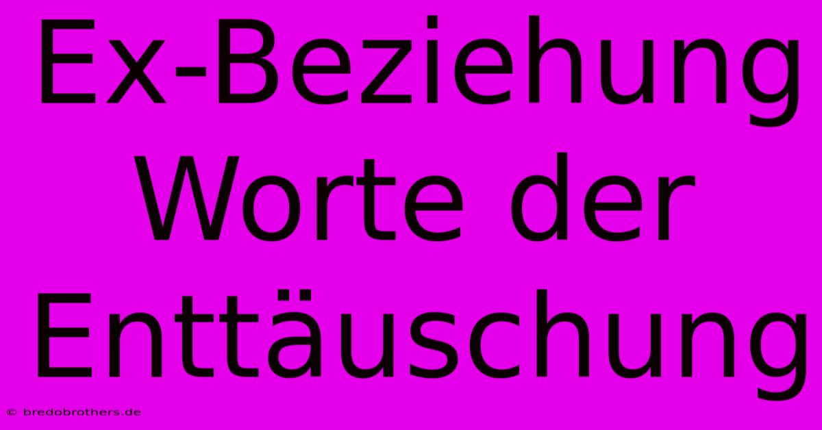 Ex-Beziehung Worte Der Enttäuschung