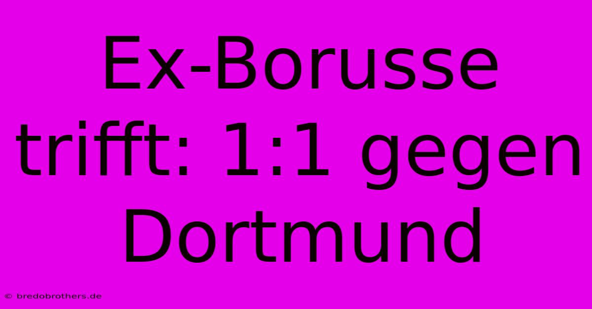 Ex-Borusse Trifft: 1:1 Gegen Dortmund