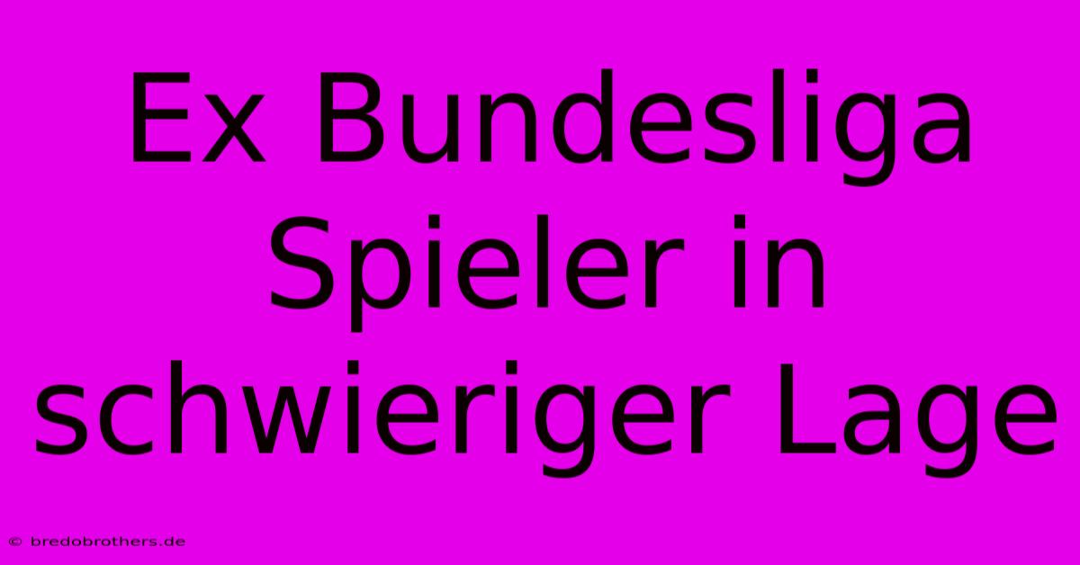 Ex Bundesliga Spieler In Schwieriger Lage