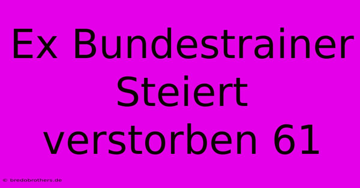 Ex Bundestrainer Steiert Verstorben 61