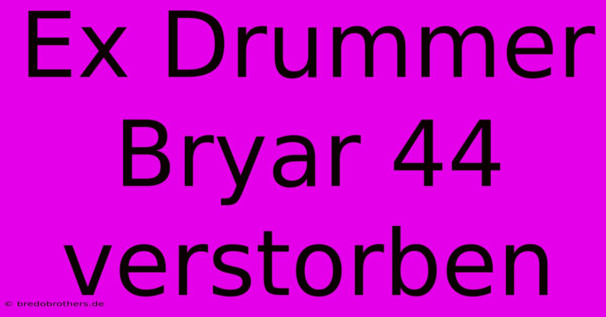 Ex Drummer Bryar 44 Verstorben