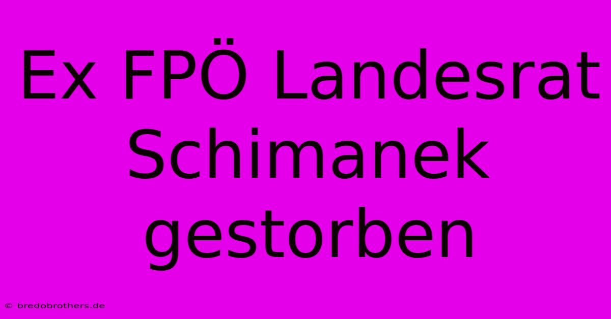 Ex FPÖ Landesrat Schimanek Gestorben