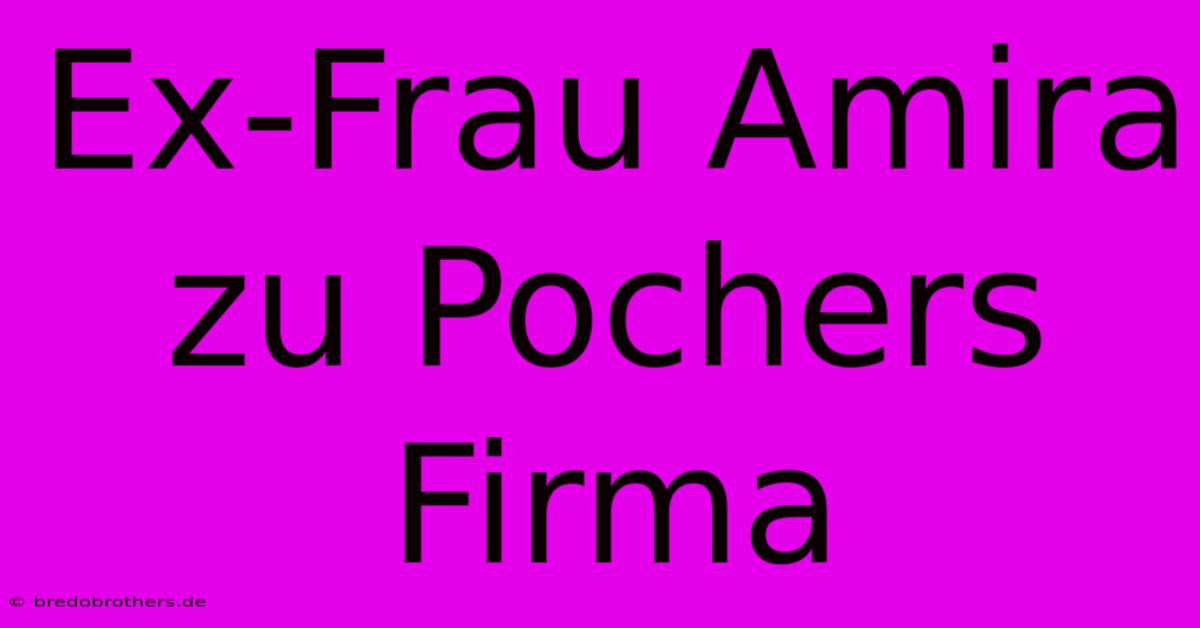 Ex-Frau Amira Zu Pochers Firma