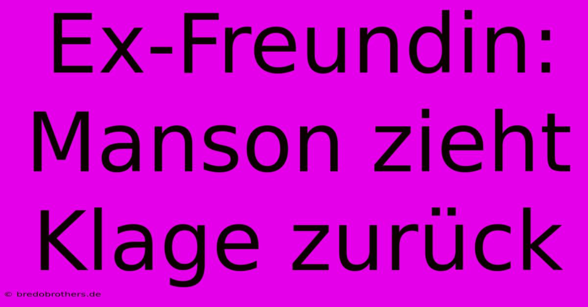 Ex-Freundin: Manson Zieht Klage Zurück