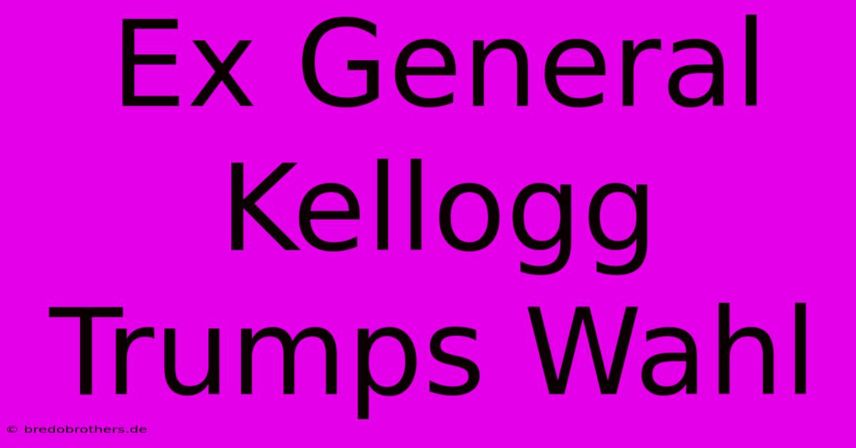 Ex General Kellogg Trumps Wahl