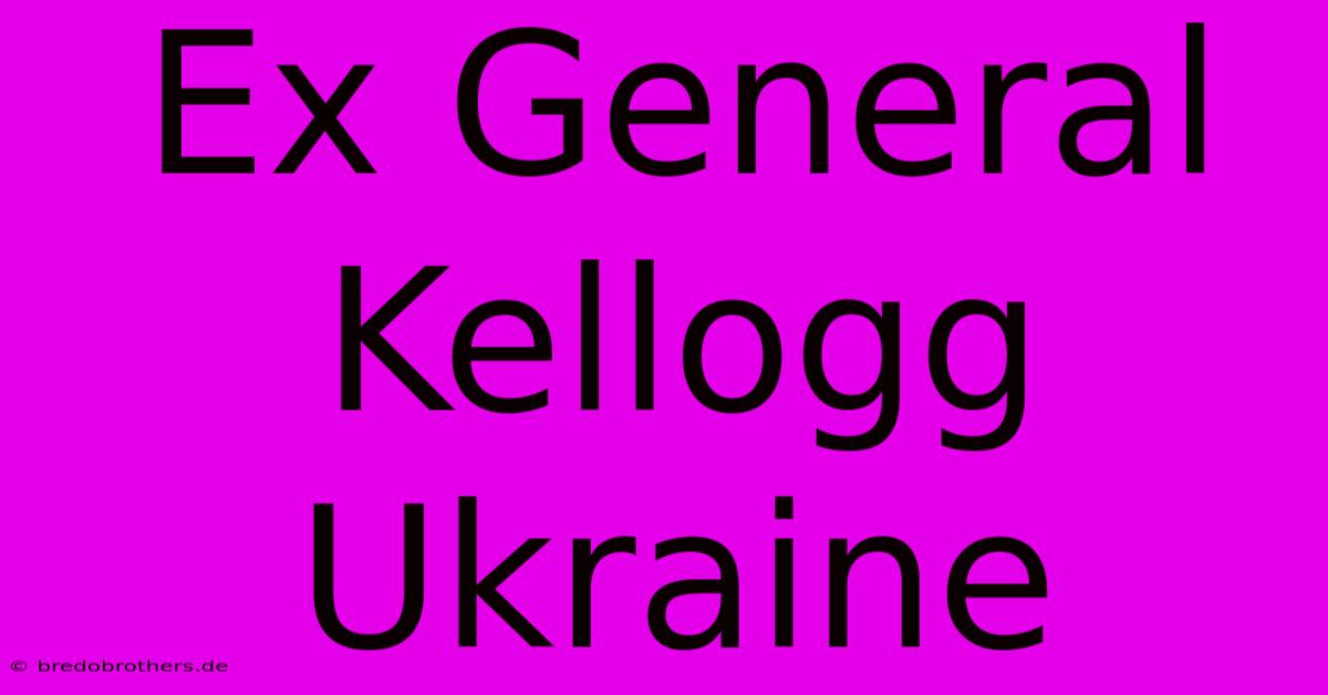 Ex General Kellogg Ukraine