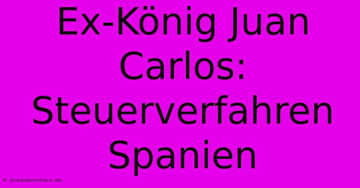 Ex-König Juan Carlos: Steuerverfahren Spanien