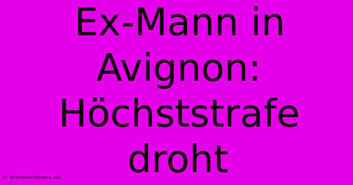 Ex-Mann In Avignon: Höchststrafe Droht
