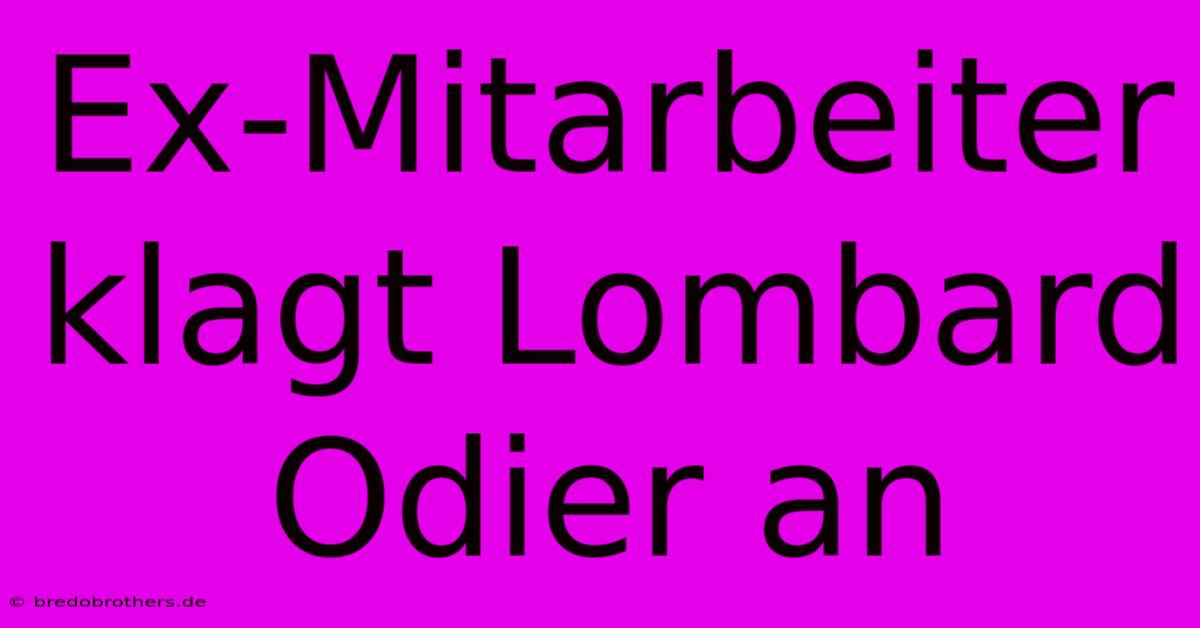 Ex-Mitarbeiter Klagt Lombard Odier An