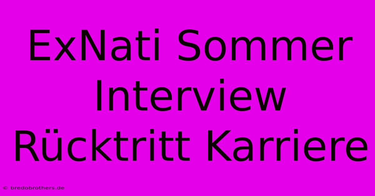 ExNati Sommer Interview Rücktritt Karriere