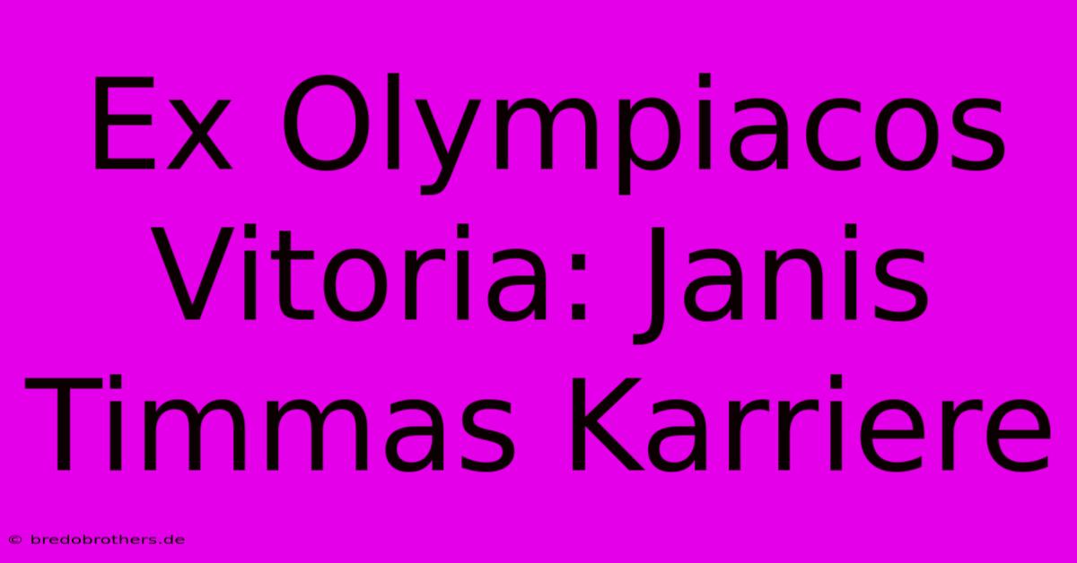 Ex Olympiacos Vitoria: Janis Timmas Karriere