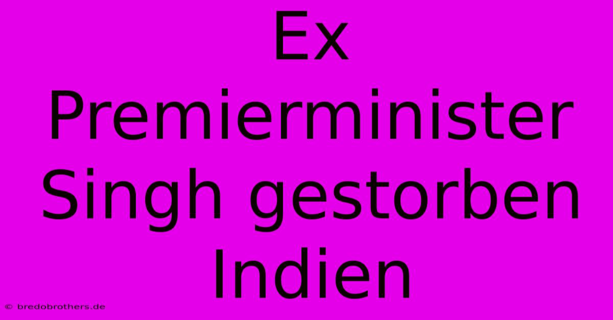 Ex Premierminister Singh Gestorben Indien