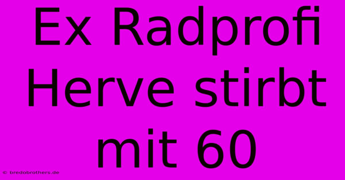 Ex Radprofi Herve Stirbt Mit 60