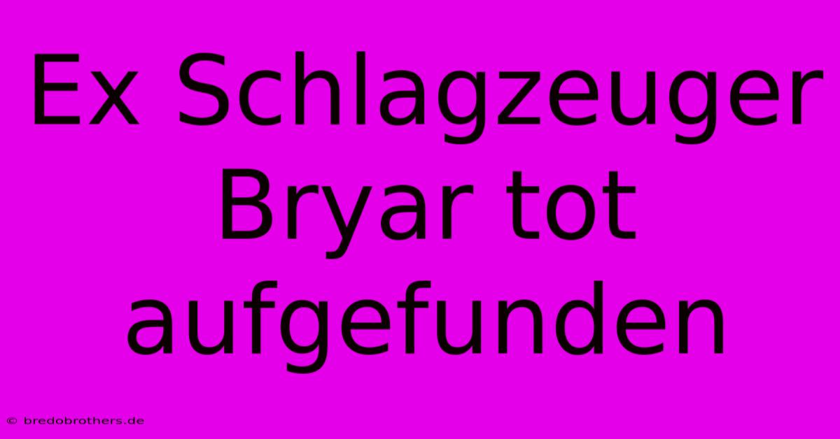 Ex Schlagzeuger Bryar Tot Aufgefunden