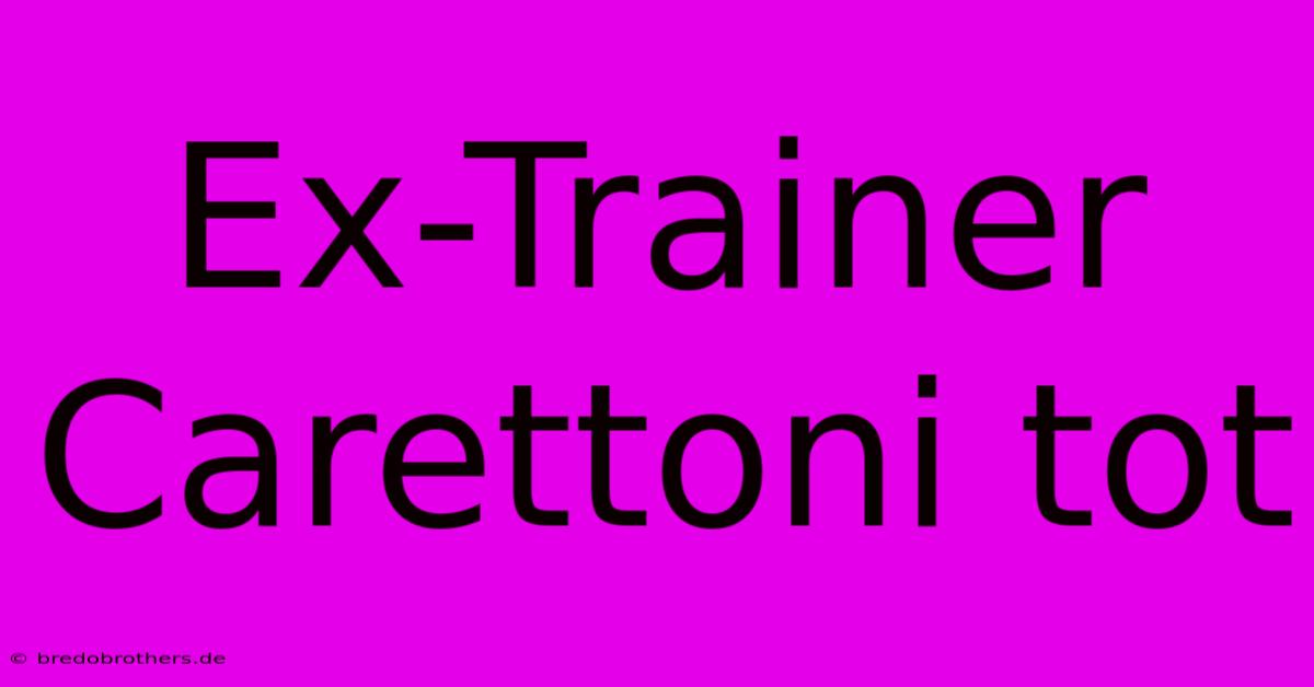 Ex-Trainer Carettoni Tot