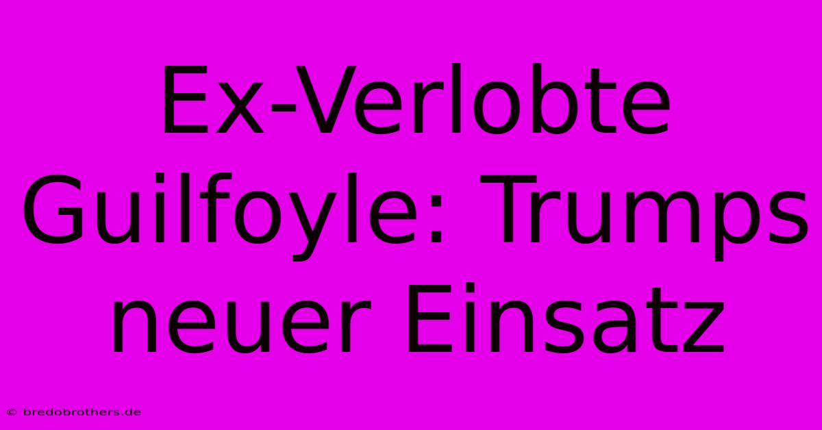 Ex-Verlobte Guilfoyle: Trumps Neuer Einsatz