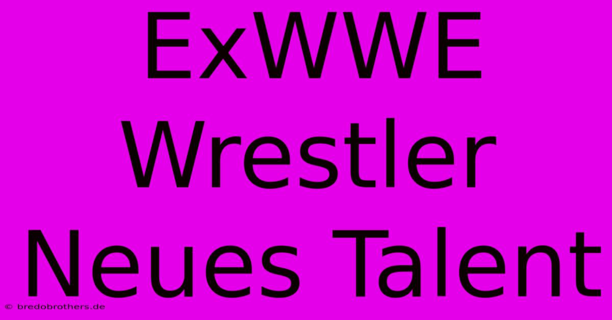 ExWWE Wrestler Neues Talent