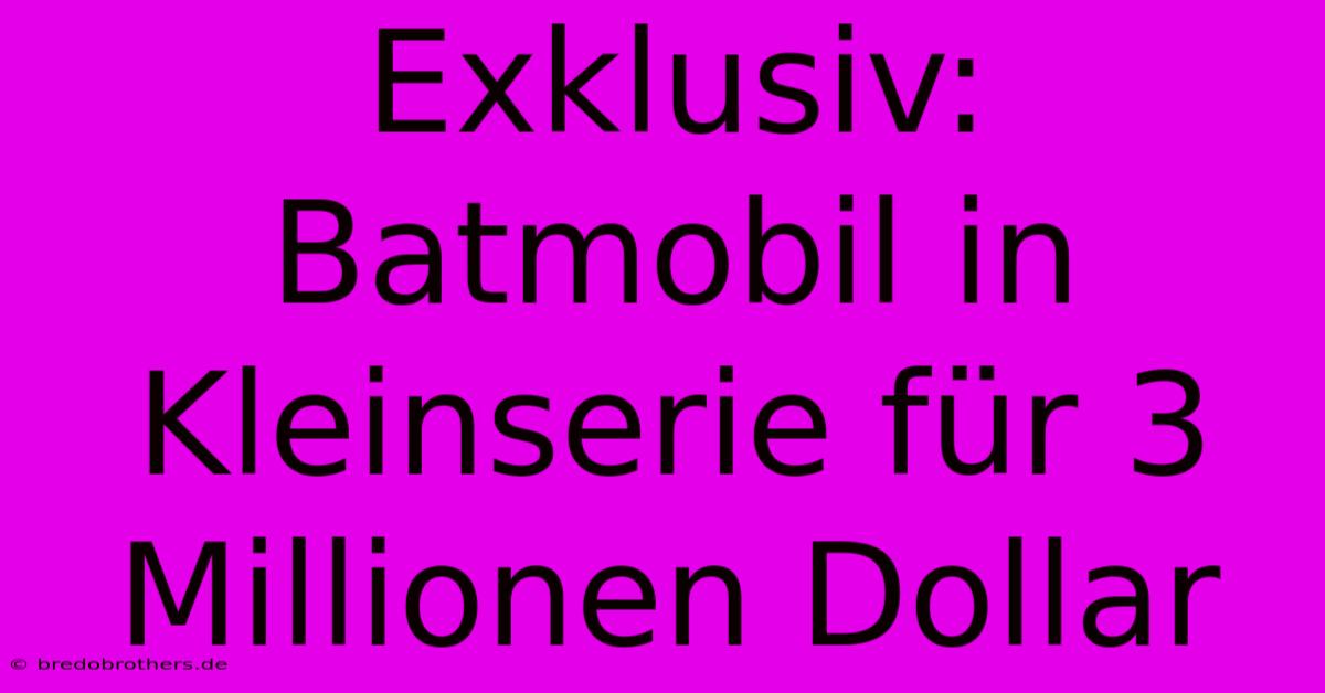 Exklusiv: Batmobil In Kleinserie Für 3 Millionen Dollar