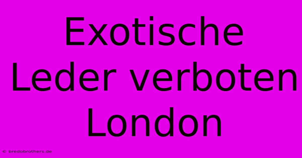 Exotische Leder Verboten London