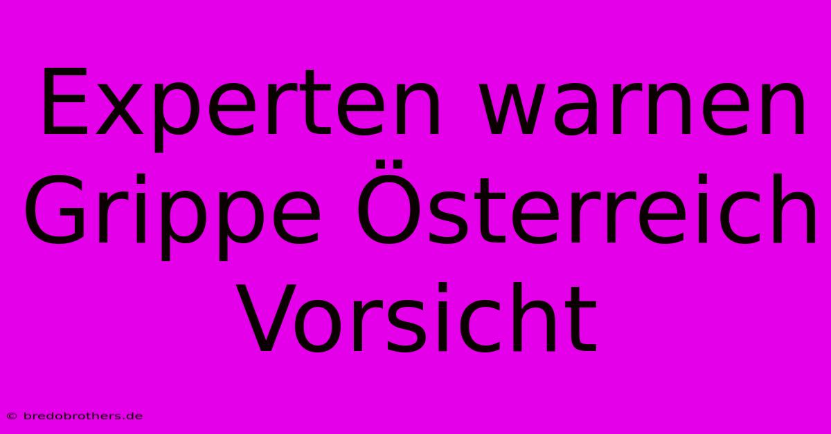 Experten Warnen Grippe Österreich Vorsicht