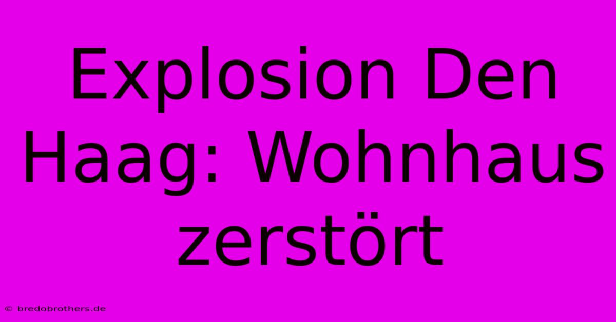 Explosion Den Haag: Wohnhaus Zerstört