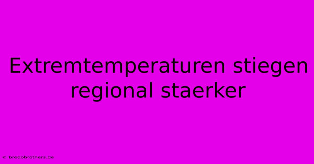 Extremtemperaturen Stiegen Regional Staerker