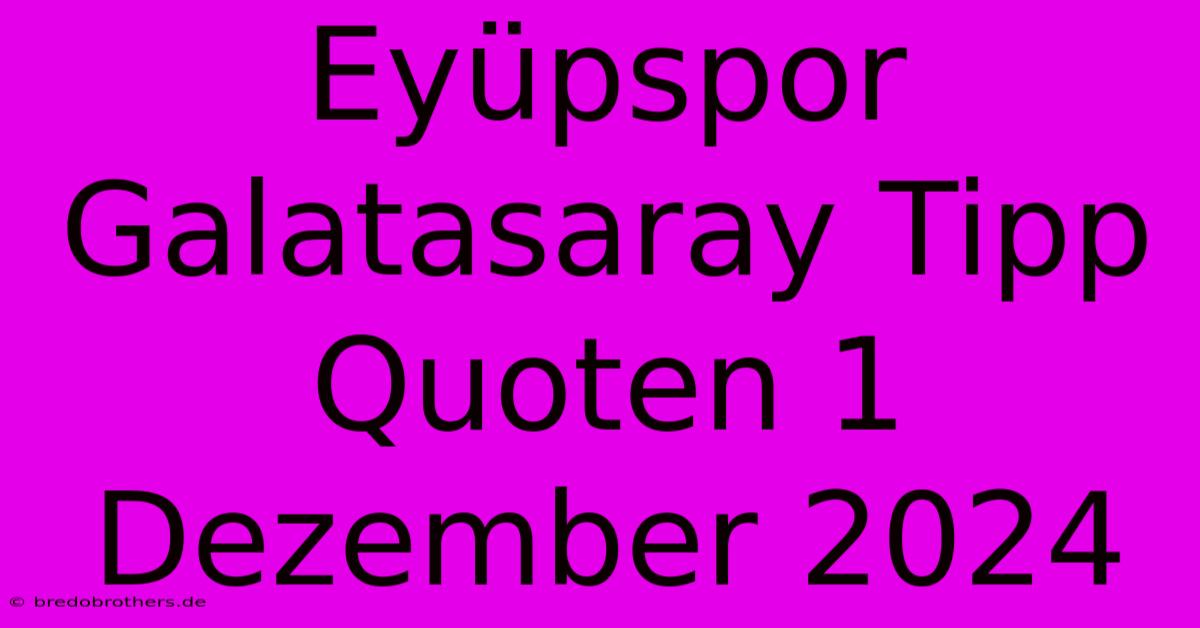 Eyüpspor Galatasaray Tipp Quoten 1 Dezember 2024